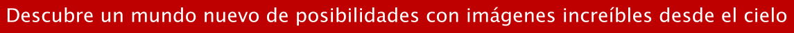 Descubre un mundo nuevo de posibilidades con im�genes incre�bles desde el cielo
